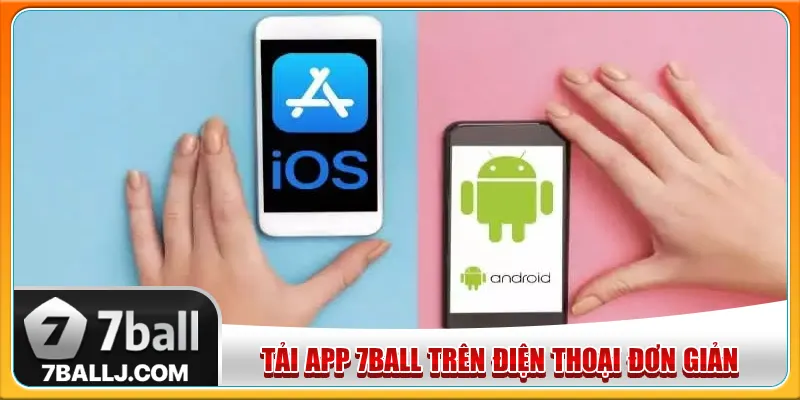 Hướng dẫn tải app 7Ball trên điện thoại iOS và Android nhanh chóng