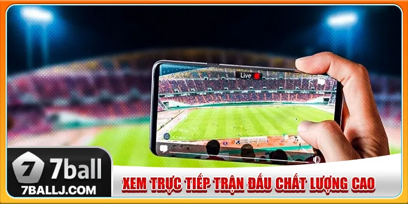 Nhà cái có tính năng xem trực tiếp với chất lượng trận đấu tối ưu